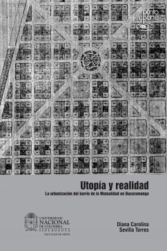 Utopía y realidad. La urbanización del barrio de la mutualidad en Bucaramanga (eBook, ePUB) - Sevilla Torres, Diana Carolina