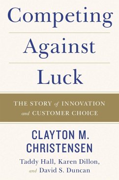 Competing Against Luck (eBook, ePUB) - Christensen, Clayton M.; Hall, Taddy; Dillon, Karen; Duncan, David S.