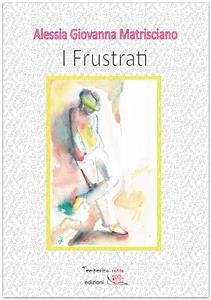 I frustrati (eBook, ePUB) - Giovanna Matrisciano, Alessia