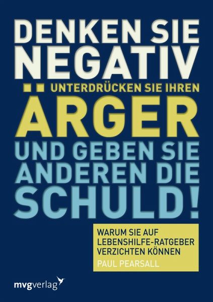 Denken Sie negativ, unterdrücken Sie Ihren Ärger und geben Sie anderen die Schuld (eBook, ePUB) Denken Sie negativ, unterdrücken Sie Ihren Ärger und geben Sie anderen die Schuld (eBook, ePUB)