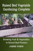 Raised Bed Vegetable Gardening-Complete: Growing Fruit & Vegetables In Raised Bed Planters (eBook, ePUB)