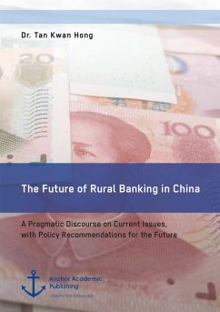 The Future of Rural Banking in China. A Pragmatic Discourse on Current Issues, with Policy Recommendations for the Future (eBook, PDF) - Kwan Hong, Tan