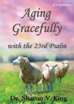 Aging Gracefully with the 23rd Psalm - King, Sharon V.