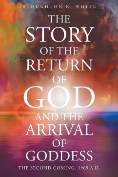 The Story of the Return of God and the Arrival of Goddess - White, Stoughton K