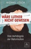 Wäre Luther nicht gewesen