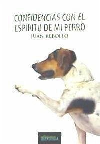 Confidencias con el espíritu de mi perro - Rebollo Ruiz, Juan