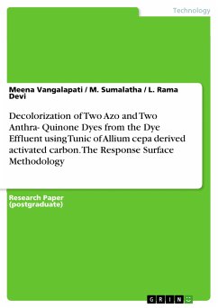 Decolorization of Two Azo and Two Anthra- Quinone Dyes from the Dye Effluent using Tunic of Allium cepa derived activated carbon. The Response Surface Methodology (eBook, PDF)