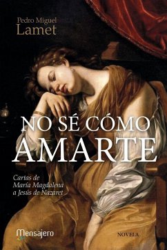 No sé como amarte : cartas de María Magdalena a Jesús de Nazaret - Lamet Moreno, Pedro Miguel