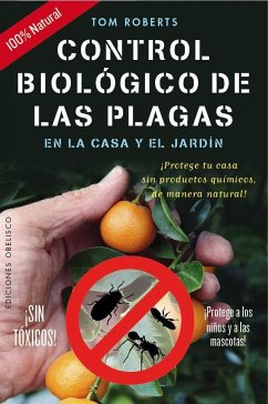 Control biológico de las plagas en la casa y el jardín : ¡protege tu casa sin productos químicos, de manera natural! - Roberts, Tom