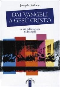 Dai Vangeli a Gesù Cristo. Le vie della ragione & del cuore Cover Dai Vangeli a Gesù Cristo. Le vie della ragione & del cuore