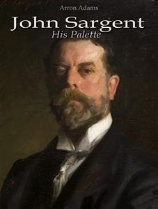 John Sargent: His Palette (eBook, ePUB) - Adams, Arron