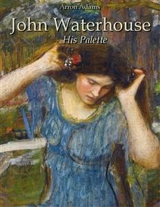 John Waterhouse: His Palette (eBook, ePUB) - Adams, Arron