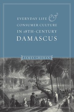 Everyday Life and Consumer Culture in Eighteenth-Century Damascus (eBook, PDF) - Grehan, James P.