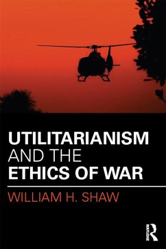 Utilitarianism and the Ethics of War (eBook, PDF) - Shaw, William