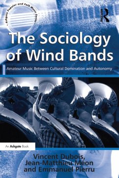 The Sociology of Wind Bands (eBook, ePUB) - Dubois, Vincent; Méon, Jean-Matthieu; Bart, translated by Jean-Yves