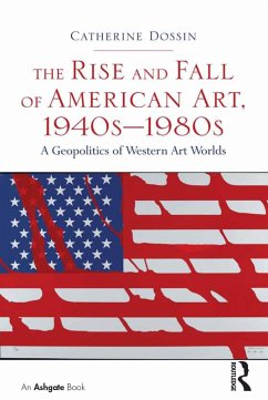 The Rise and Fall of American Art, 1940s-1980s (eBook, ePUB) - Dossin, Catherine