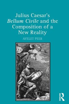 Julius Caesar's Bellum Civile and the Composition of a New Reality (eBook, PDF) - Peer, Ayelet