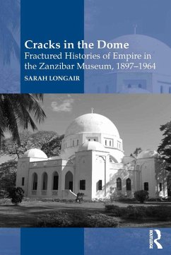 Cracks in the Dome: Fractured Histories of Empire in the Zanzibar Museum, 1897-1964 (eBook, ePUB) - Longair, Sarah