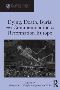 Dying, Death, Burial and Commemoration in Reformation Europe (eBook, PDF) - Tingle, Elizabeth C.; Willis, Jonathan