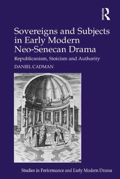 Sovereigns and Subjects in Early Modern Neo-Senecan Drama (eBook, PDF) - Cadman, Daniel