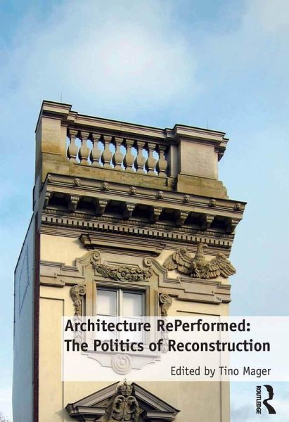 Architecture RePerformed: The Politics of Reconstruction (eBook, ePUB) Architecture RePerformed: The Politics of Reconstruction (eBook, ePUB)
