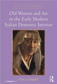 Old Women and Art in the Early Modern Italian Domestic Interior (eBook, ePUB) Old Women and Art in the Early Modern Italian Domestic Interior (eBook, ePUB)