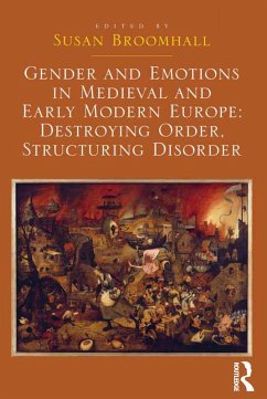 Gender and Emotions in Medieval and Early Modern Europe: Destroying Order, Structuring Disorder (eBook, PDF) - Broomhall, Susan