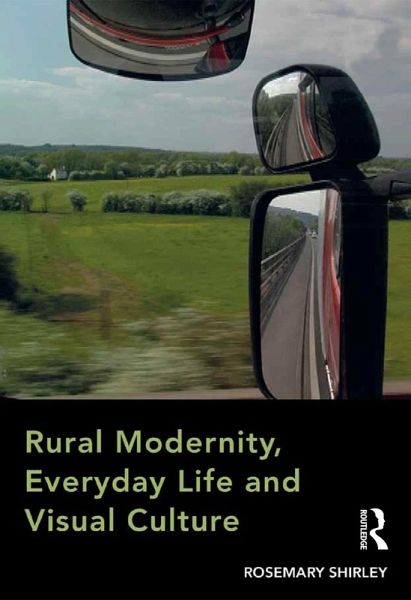 Rural Modernity, Everyday Life and Visual Culture (eBook, PDF) Rural Modernity, Everyday Life and Visual Culture (eBook, PDF)