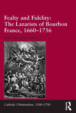 Fealty and Fidelity: The Lazarists of Bourbon France, 1660-1736 (eBook, PDF) - Smith, Seán Alexander