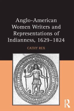 Anglo-American Women Writers and Representations of Indianness, 1629-1824 (eBook, ePUB) - Rex, Cathy