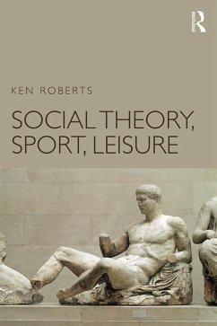 Social Theory, Sport, Leisure (eBook, PDF) - Roberts, Ken