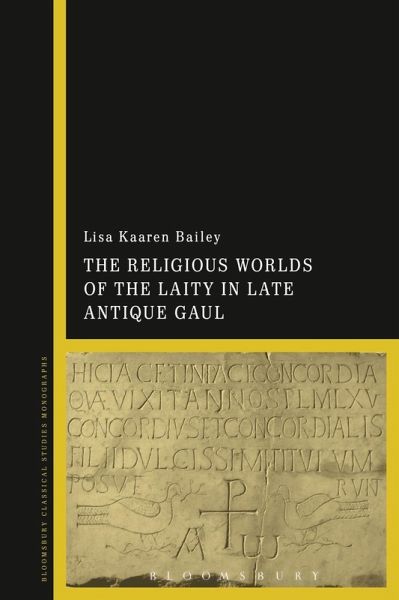 The Religious Worlds of the Laity in Late Antique Gaul (eBook, ePUB) The Religious Worlds of the Laity in Late Antique Gaul (eBook, ePUB)