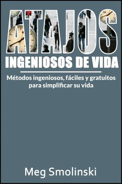 Atajos ingeniosos de vida: Metodos ingeniosos, faciles y gratuitos para simplificar su vida (eBook, ePUB) - Smolinski, Meg