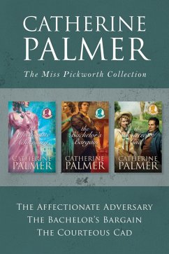 The Miss Pickworth Collection: The Affectionate Adversary / The Bachelor's Bargain / The Courteous Cad (eBook, ePUB) - Palmer, Catherine