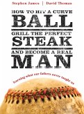 How to Hit a Curveball, Grill the Perfect Steak, and Become a Real Man (eBook, ePUB)