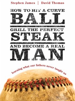 Cover How to Hit a Curveball, Grill the Perfect Steak, and Become a Real Man (eBook, ePUB)