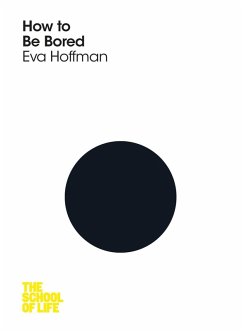 How to Be Bored (eBook, ePUB) - Hoffman, Eva; Campus London LTD (The School of Life)