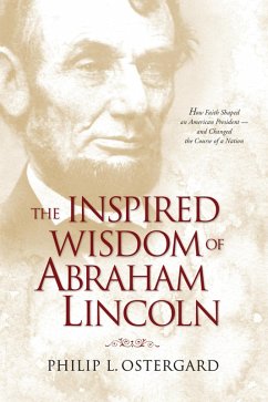 The Inspired Wisdom of Abraham Lincoln (eBook, ePUB) - Ostergard, Philip L.