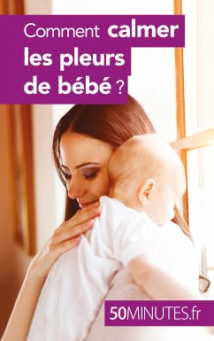 Comment calmer les pleurs de bébé ? (eBook, ePUB) - van der Kaa, Dominique; 50minutes