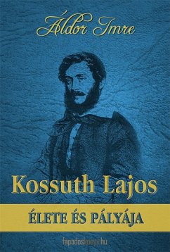 Kossuth Lajos élete és pályája (eBook, ePUB) - Áldor, Imre