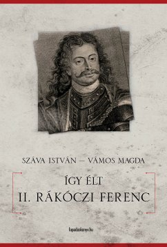 Így élt II. Rákóczi Ferenc (eBook, ePUB) - Száva, István; Vámos, Magda