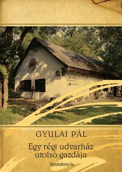 Egy régi udvarház utolsó gazdája (eBook, ePUB) - Gyulai, Pál