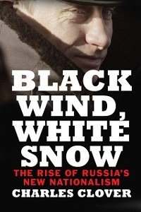 Black Wind, White Snow: The Rise of Russia's New Nationalism Charles Clover Author