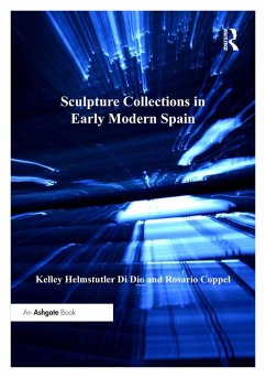 Sculpture Collections in Early Modern Spain (eBook, PDF) - Dio, Kelley Helmstutler Di; Coppel, Rosario