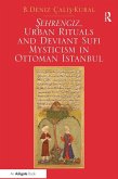 Sehrengiz, Urban Rituals and Deviant Sufi Mysticism in Ottoman Istanbul (eBook, PDF)