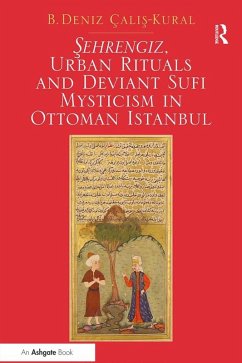 Sehrengiz, Urban Rituals and Deviant Sufi Mysticism in Ottoman Istanbul (eBook, PDF) - Çalis-Kural, B. Deniz