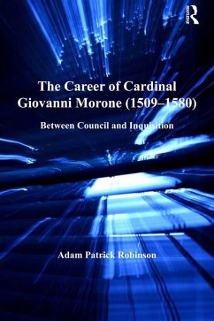 The Career of Cardinal Giovanni Morone (1509-1580) (eBook, PDF) - Robinson, Adam Patrick