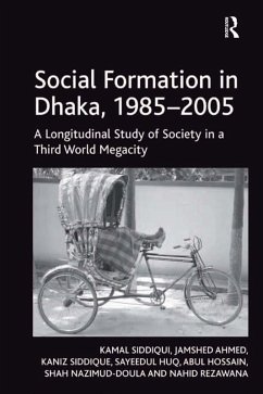 Social Formation in Dhaka, 1985-2005 (eBook, ePUB) - Siddiqui, Kamal; Ahmed, Jamshed; Siddique, Kaniz; Huq, Sayeedul; Hossain, Abul; Nazimud-Doula, Shah; Rezawana, Nahid