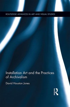 Installation Art and the Practices of Archivalism (eBook, PDF) - Jones, David Houston