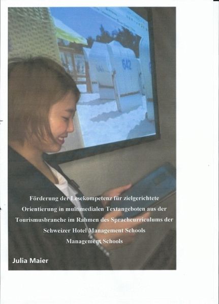 Förderung der Lesekompetenz für zielgerichtete Orientierung in multimedialen Textangeboten aus der Tourismusbranche im Rahmen des Sprachcurriculums der Schweizer Hotel Management Schools (eBook, ePUB) Förderung der Lesekompetenz für zielgerichtete Orientierung in multimedialen Textangeboten aus der Tourismusbranche im Rahmen des Sprachcurriculums der Schweizer Hotel Management Schools (eBook, ePUB)